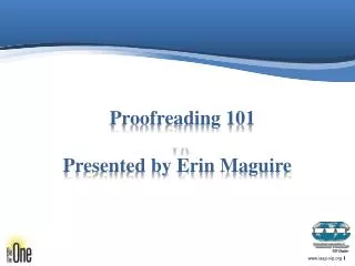 Proofreading 101 10 Presented by E rin Maguire