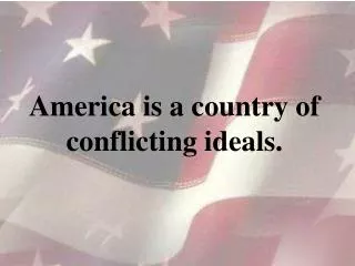 America is a country of conflicting ideals.