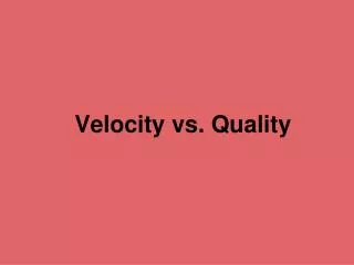 Velocity vs. Quality