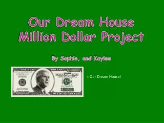 Our Dream House Million Dollar Project By Sophie, and Kaylee