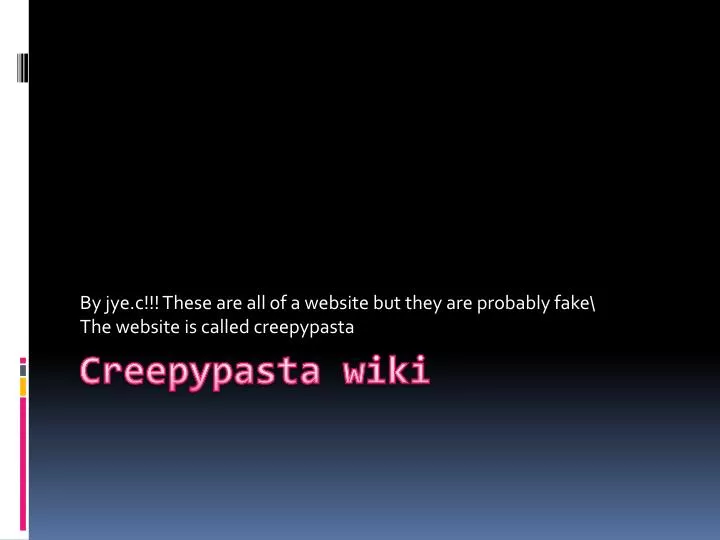 by jye c these are all of a website but they are probably fake the website is called creepypasta