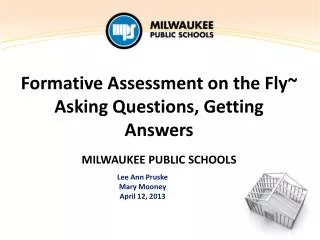 Formative Assessment on the Fly~ Asking Questions, Getting Answers MILWAUKEE PUBLIC SCHOOLS