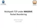 Multipath TCP under MASSIVE Packet Reordering