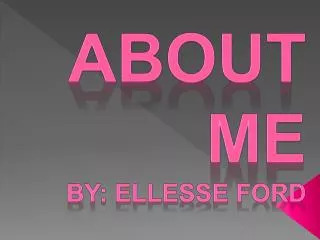 About Me By: Ellesse Ford