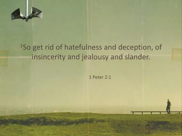 1 so get rid of hatefulness and deception of insincerity and jealousy and slander 1 peter 2 1