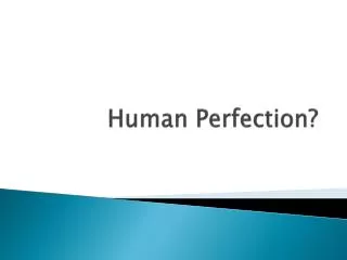 Human Perfection?