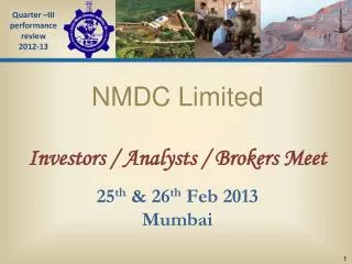 NMDC Limited Investors / Analysts / Brokers Meet 25 th &amp; 26 th Feb 2013 Mumbai