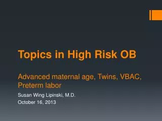 Topics in High Risk OB Advanced maternal age, Twins, VBAC, Preterm labor