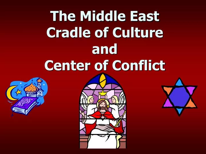 the middle east cradle of culture and center of conflict