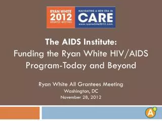 The AIDS Institute: Funding the Ryan White HIV/AIDS Program-Today and Beyond