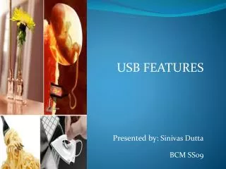 USB FEATURES Presented by: Sinivas Dutta BCM SS09