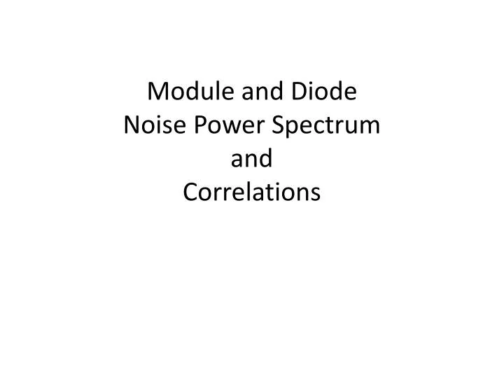 module and diode noise power spectrum and correlations