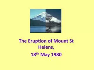 The Eruption of Mount St Helens, 18 th May 1980