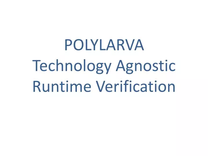 polylarva technology agnostic runtime verification