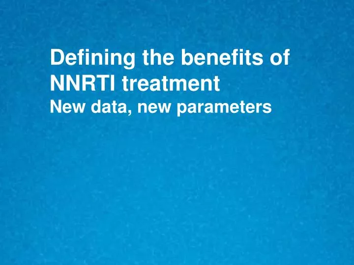 defining the benefits of nnrti treatment new data new parameters