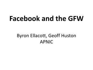 Facebook and the GFW Byron Ellacott , Geoff Huston APNIC