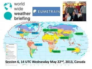 Session 6, 14 UTC Wednesday May 22 nd , 2013, Canada