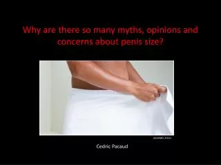 Why are there so many myths, opinions and concerns about penis size?