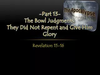 -Part 13- The Bowl Judgments: They Did Not Repent and Give Him Glory