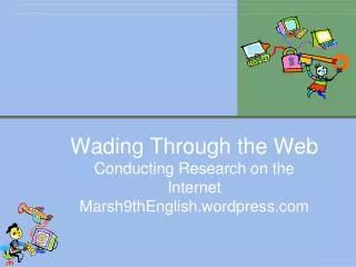 Wading Through the Web Conducting Research on the Internet Marsh9thEnglish.wordpress.com