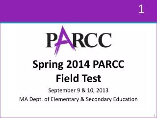 Spring 2014 PARCC Field Test September 9 &amp; 10, 2013 MA Dept. of Elementary &amp; Secondary Education