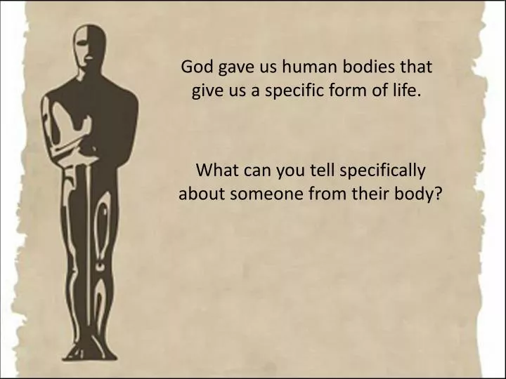 god gave us human bodies that give us a specific form of life