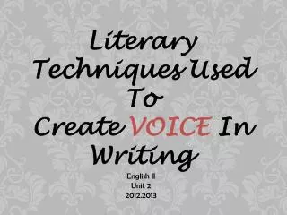 Literary Techniques Used To Create VOICE In Writing English II Unit 2 2012.2013