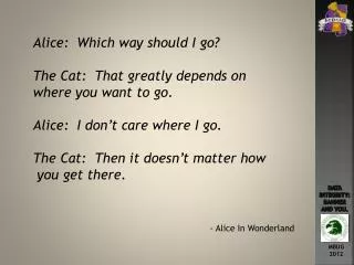 Alice: Which way should I go? The Cat: That greatly depends on where you want to go.