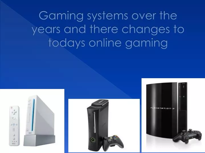 gaming systems over the years and there changes to todays online gaming
