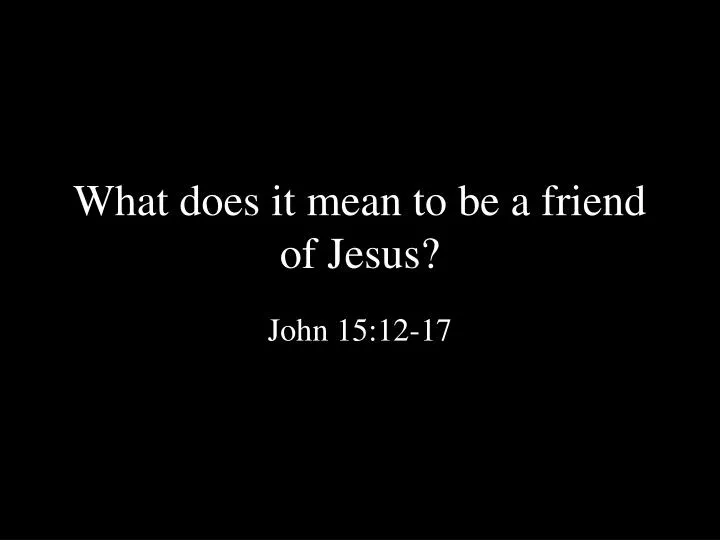 what does it mean to be a friend of jesus
