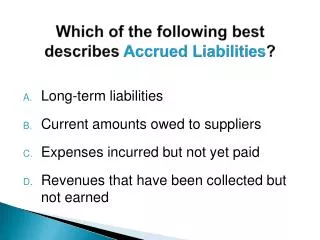 Which of the following best describes Accrued Liabilities ?