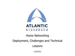 Home Networking Deployment, Challenges and Technical Lessons 12/6/2012