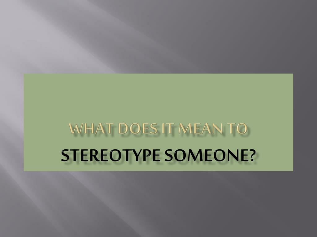 Stereotyip PPT - WHAT DOES IT MEAN TO STEREOTYPE SOMEONE? PowerPoint Presentation ...