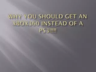 Why you should get an xbox360 instead of a ps3!!!!!