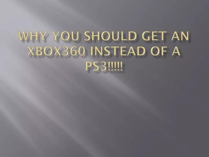 why you should get an xbox360 instead of a ps3