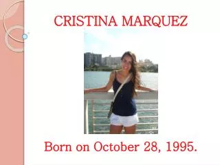 CRISTINA MARQUEZ Born on October 28, 1995.
