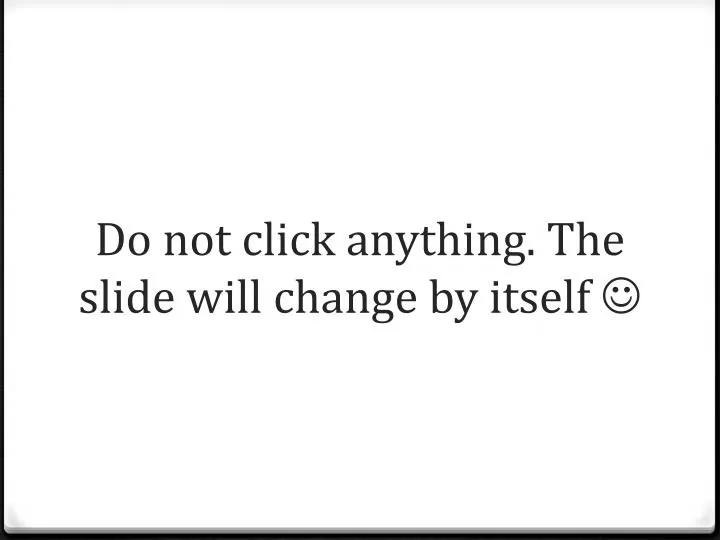 do not click anything the slide will change by itself