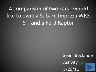 A comparison of two cars I would like to own: a Subaru Impreza WRX STI and a Ford Raptor