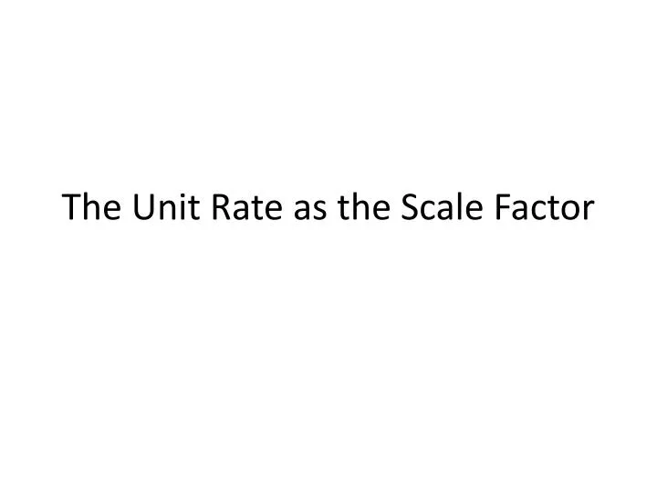 the unit rate as the scale factor