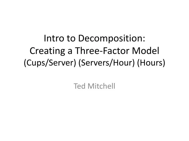 intro to decomposition creating a three factor model cups server servers hour hours