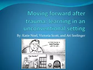 Moving forward a fter t rauma: learning in an u nconventional setting