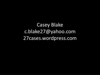 Casey Blake c.blake27@yahoo.com 27cases.wordpress.com