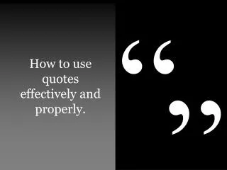 How to use quotes effectively and properly.