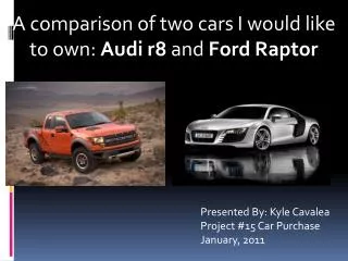 A comparison of two cars I would like to own: Audi r8 and Ford Raptor