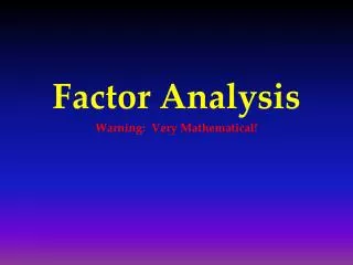 Factor Analysis Warning: Very Mathematical!