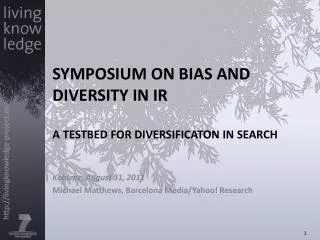 SYMPOSIUM ON BIAS AND DIVERSITY IN IR A TESTBED FOR DIVERSIFICATON IN SEARCH