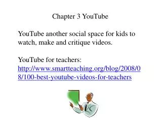 Chapter 3 YouTube YouTube another social space for kids to watch, make and critique videos.