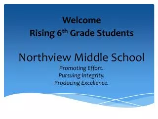 Northview Middle School Promoting Effort. Pursuing Integrity. Producing Excellence.