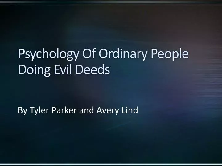 psychology of ordinary people doing evil deeds