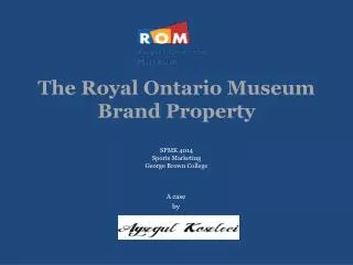 The Royal Ontario Museum Brand Property SPMK 4014 Sports Marketing George Brown College